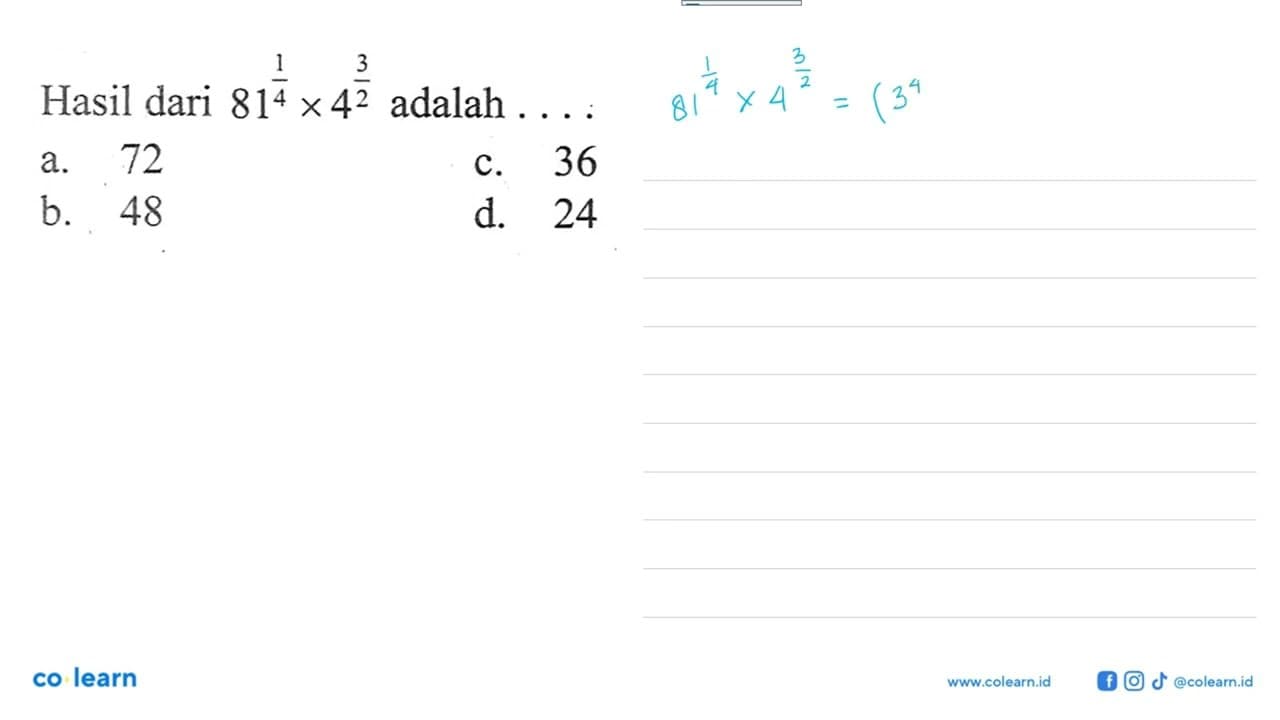 Hasil dari 81^1/4 x 4^3/2 adalah ... a. 72 b. 48 c. 36 d.