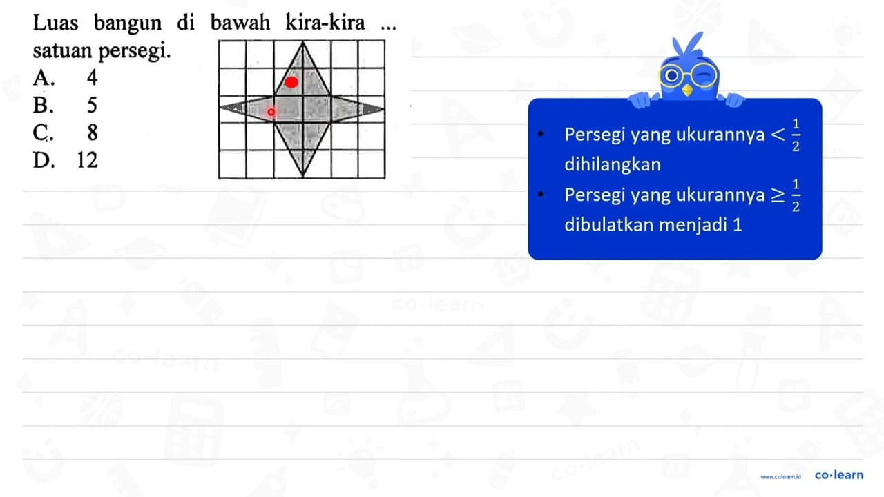 Luas bangun di bawah kira-kira ... satuan persegi. A. 4 B.