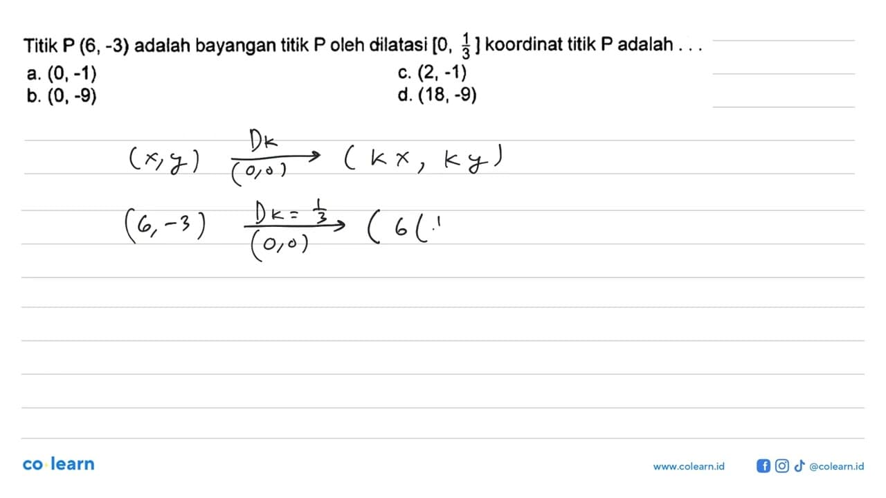 Titik P(6,-3) adalah bayangan titik P oleh dilatasi [0,