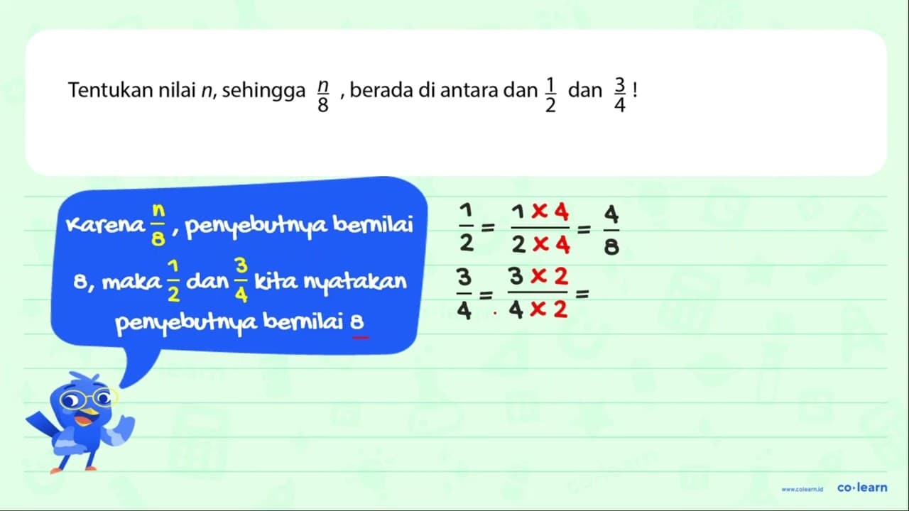 Tentukan nilai n, sehingga n/8, berada di antara dan 1/2