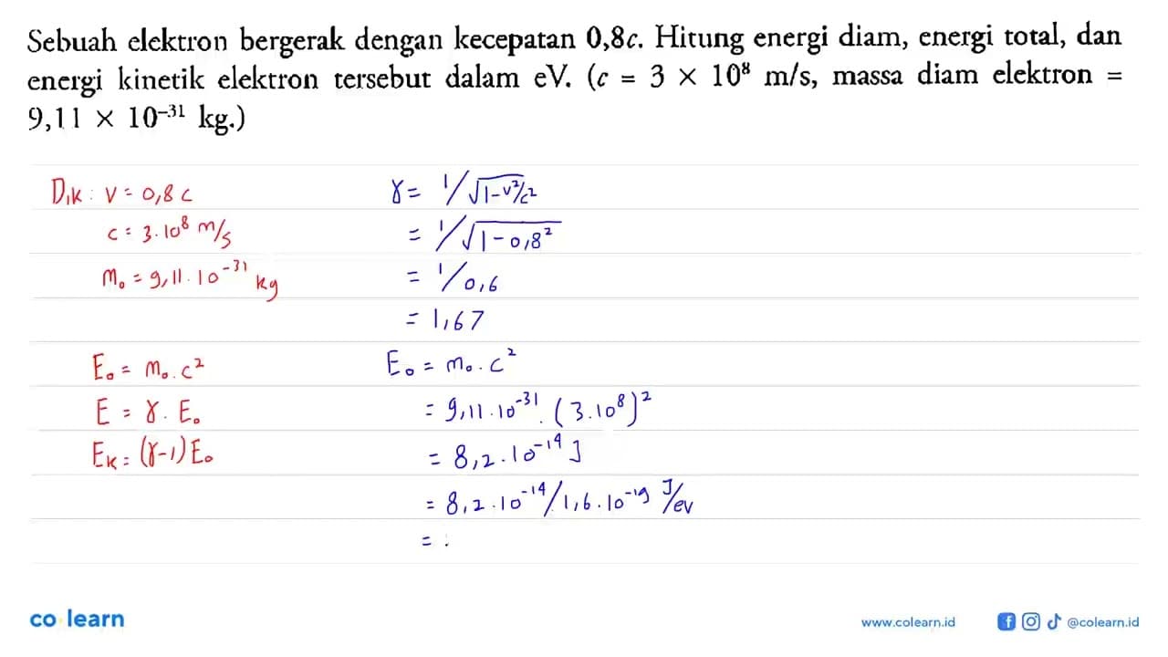 Sebuah elektron bergerak dengan kecepatan 0,8 c . Hitung