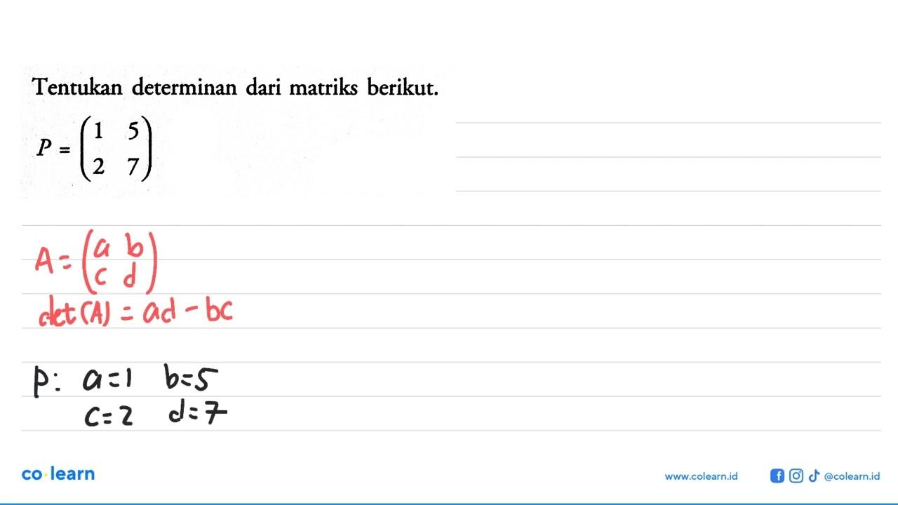 Tentukan determinan dari matriks berikut. P=(1 5 2 7)