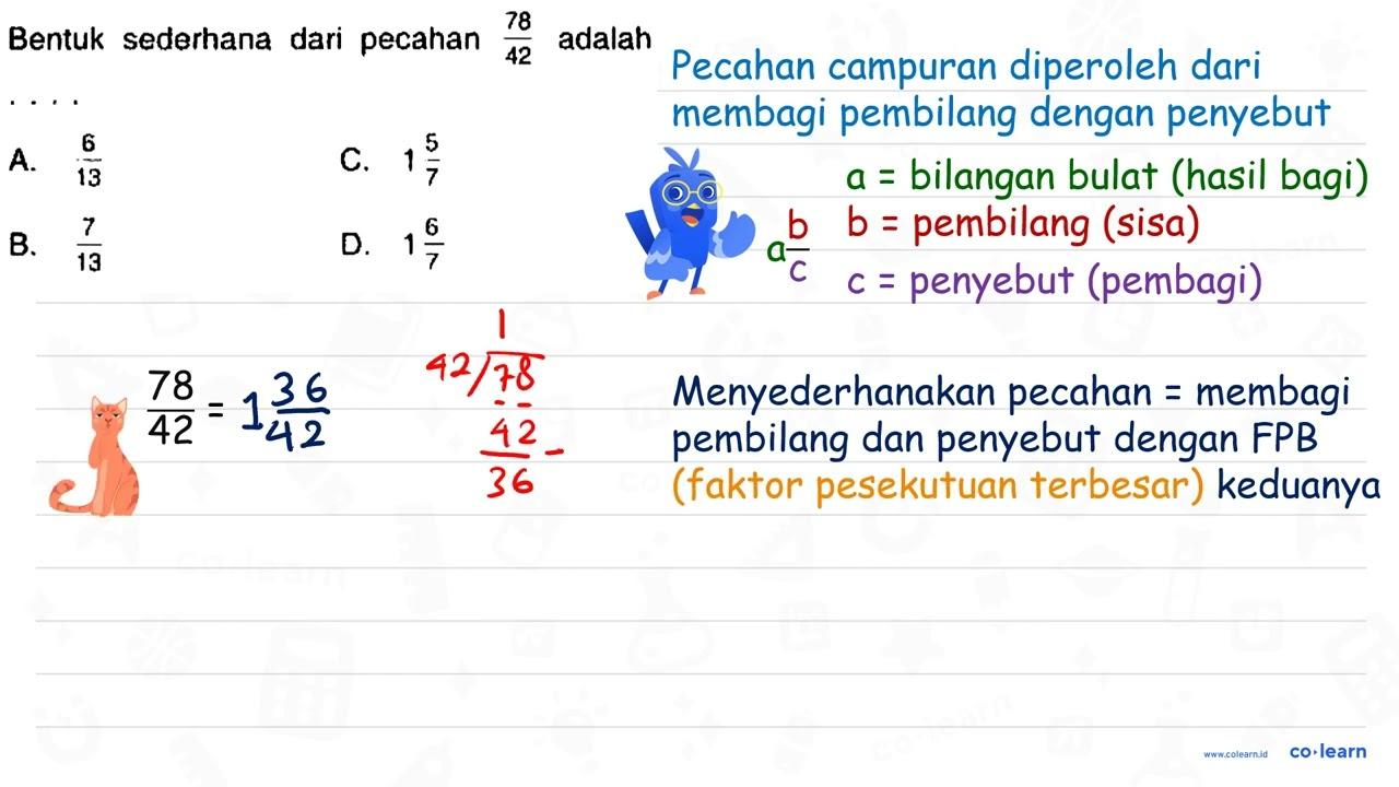 Bentuk sederhana dari pecahan (78)/(42) adalah .. C. 1