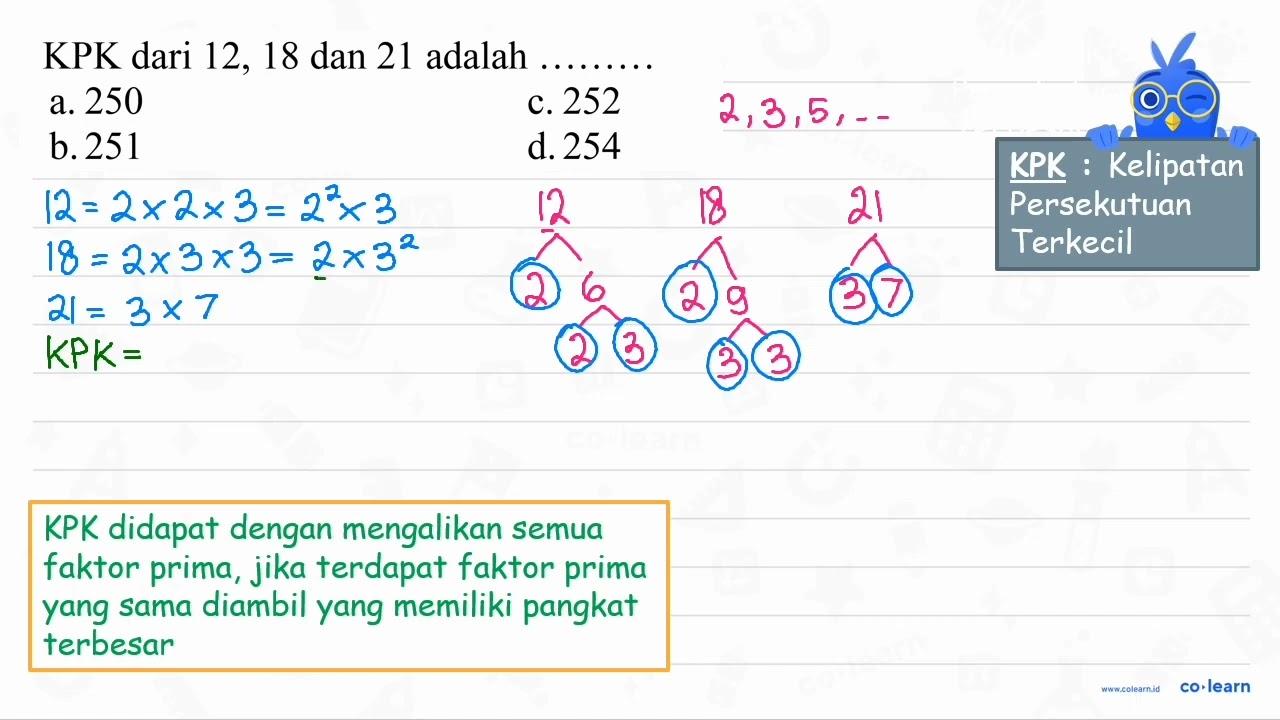 KPK dari 12,18 dan 21 adalah ... ... ... a. 250 c. 252 b.