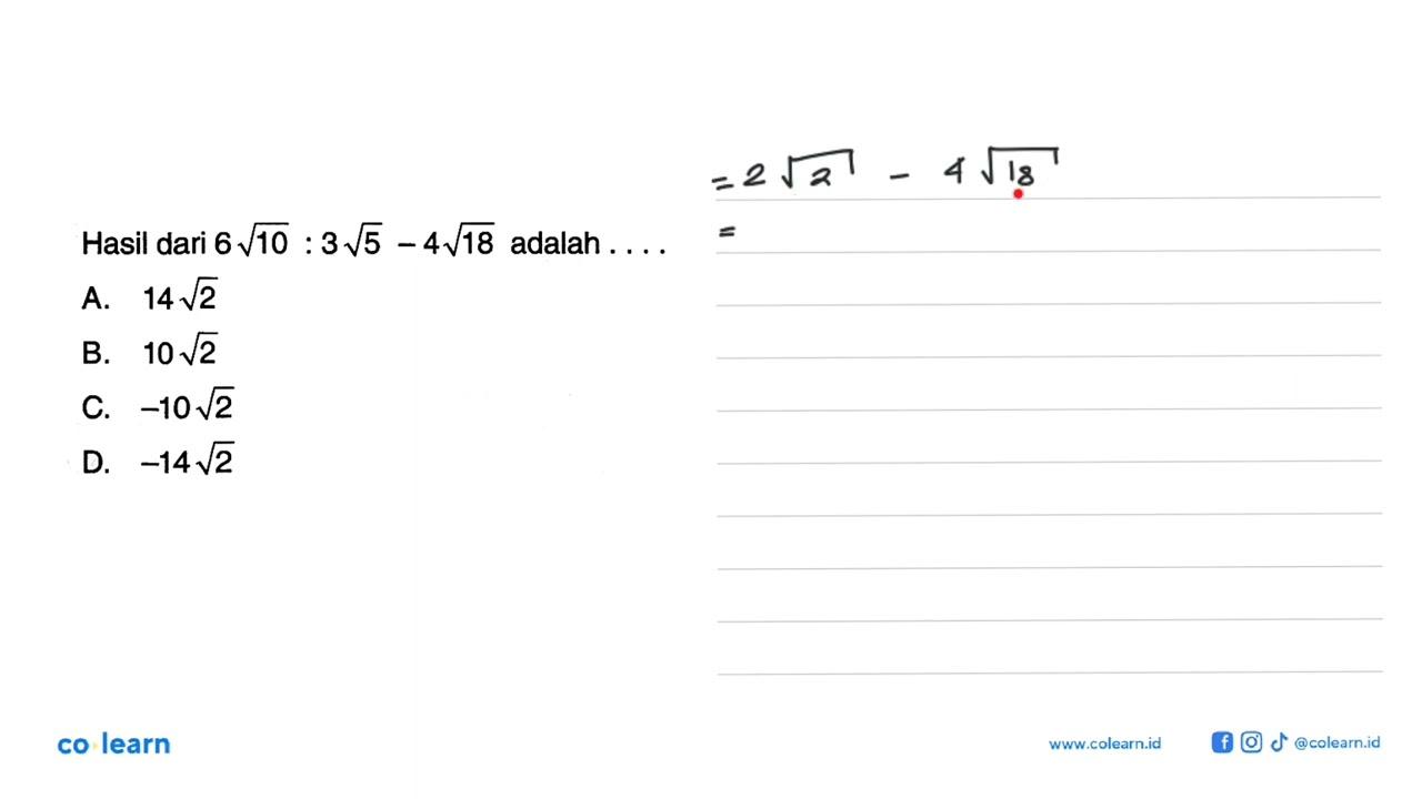 Hasil dari 6 akar(10) :3 akar(5) -4 akar(18) adalah ... A.