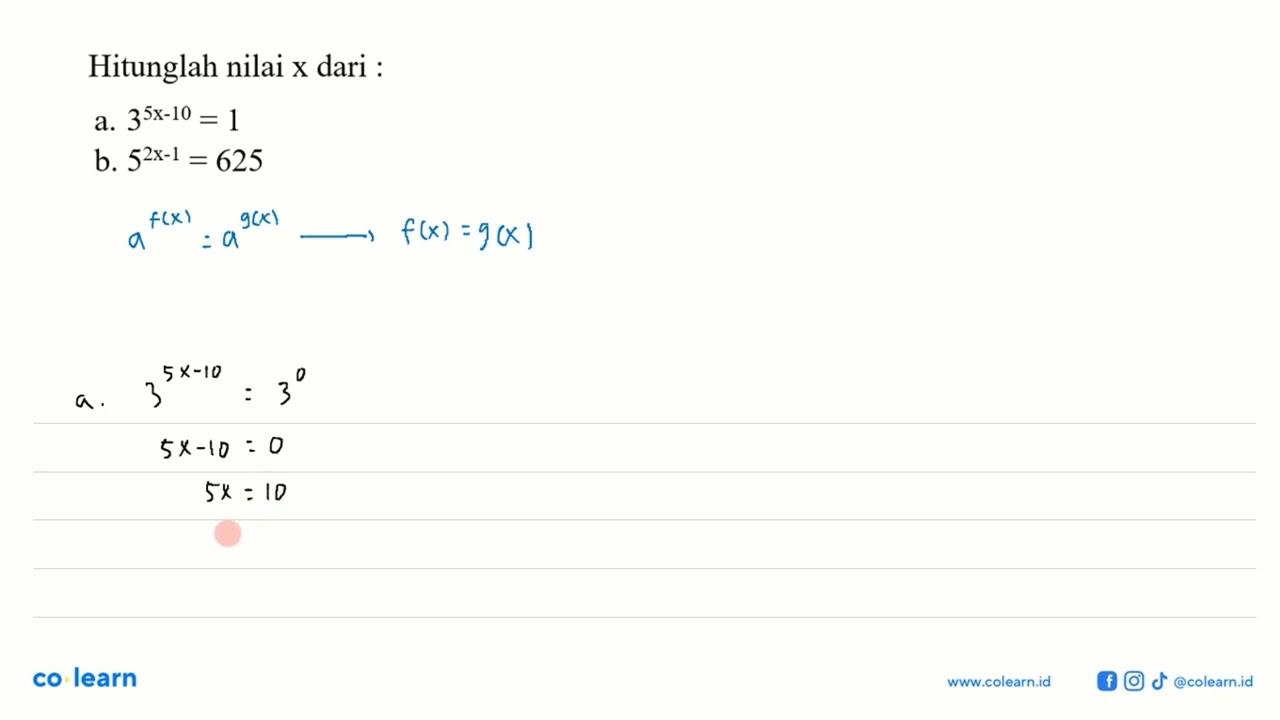 Hitunglah nilai x dari: a. 3^(5x-10)=1 b. 5^(2x-1)=625