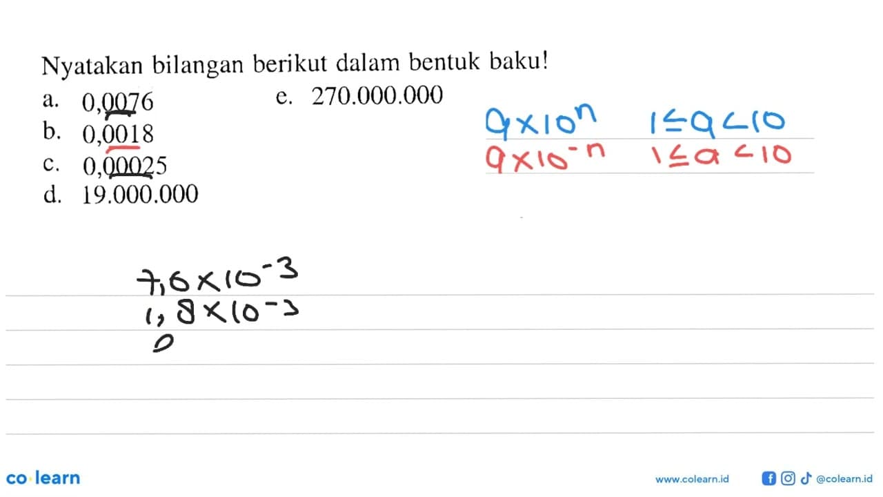 Nyatakan bilangan berikut dalam bentuk baku! a. 0,0076 e.