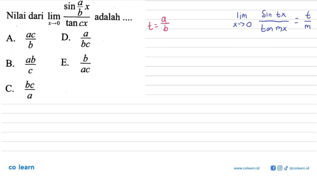 Nilai dari limit x->0 (sin a/b x)/(tan cx) adalah ....