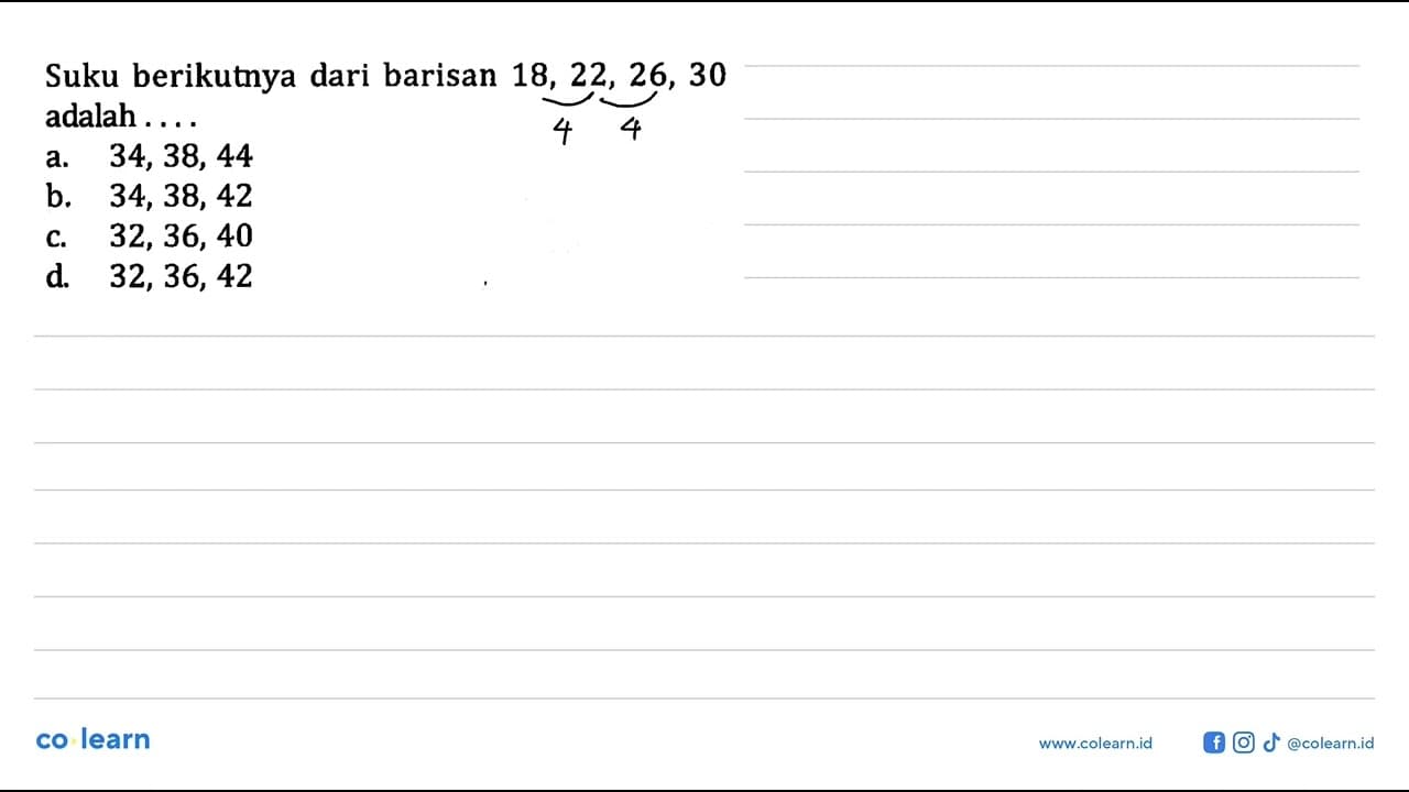 suku berikutnya dari barisan 18, 22, 26, 30 adalah ... a.