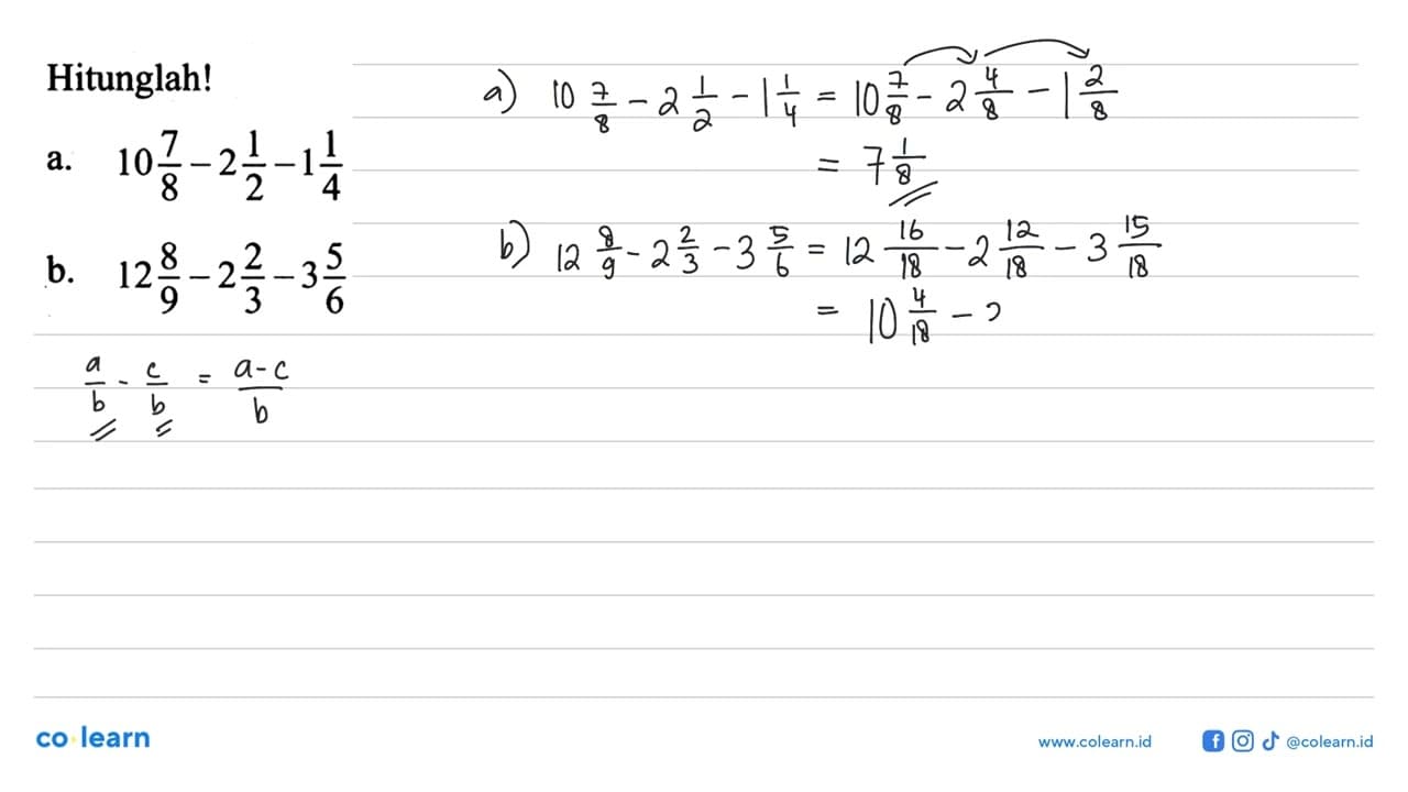 Hitunglah! a. 10 7/8 - 2 1/2 - 1 1/4 b. 12 8/9 - 2 2/3 - 3
