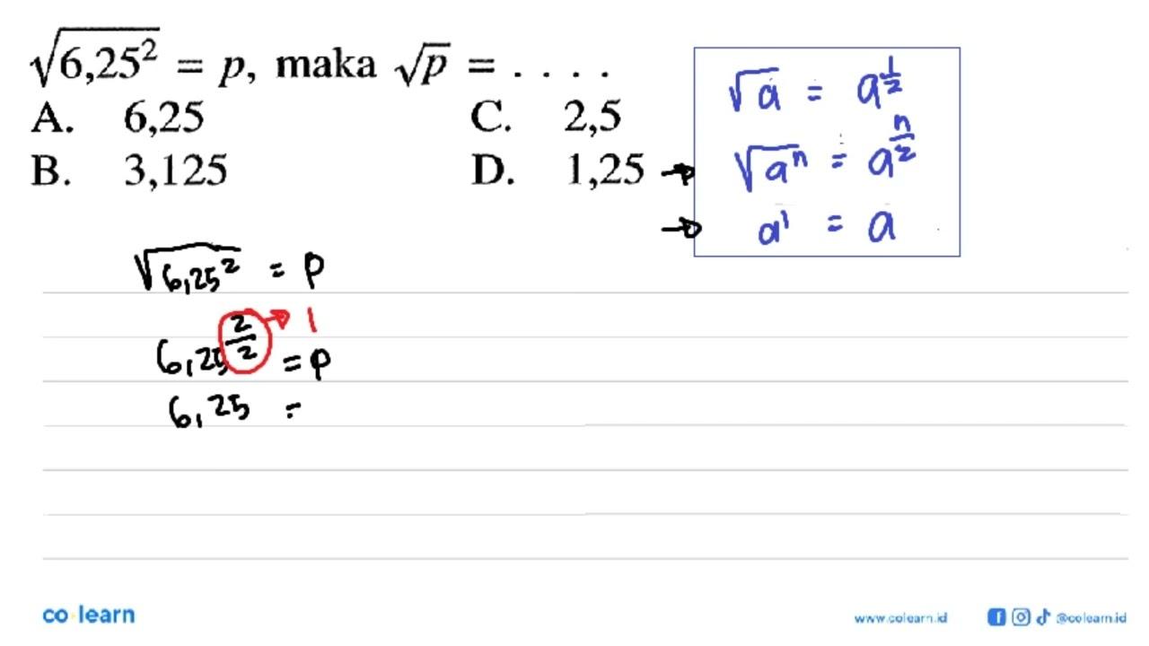 (6,25)^(2/2) = p, maka akar (p) =... A. 6,25 C. 2,5 B.