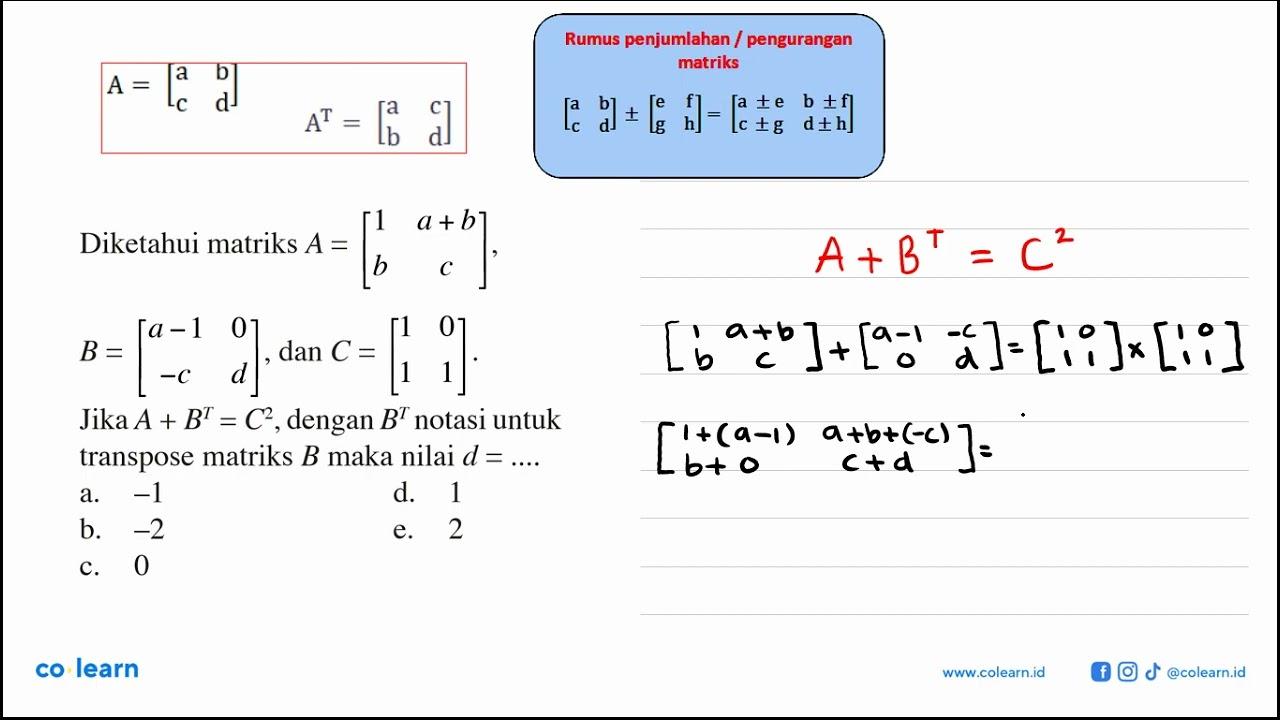 Diketahui matriks A=[1 a+b b c], B=[a-1 0 -c d], dan C=1 0