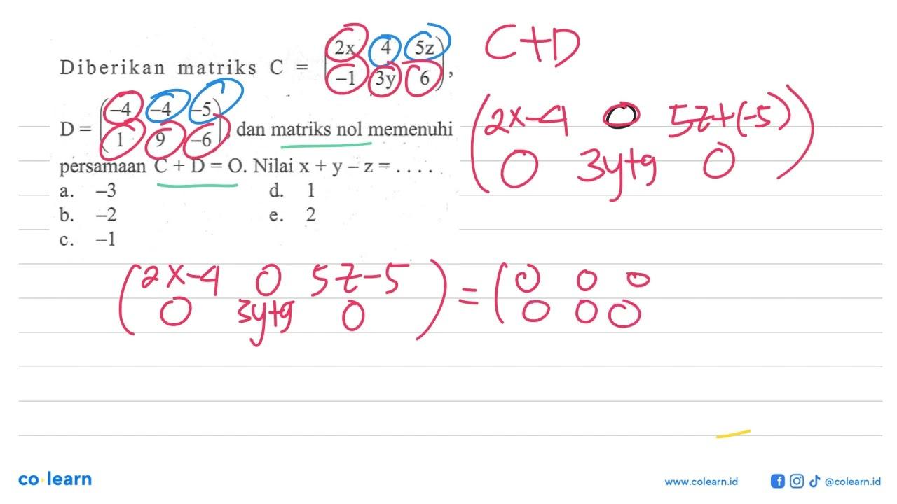 Diberikan matriks C=(2x 4 5z -1 3y 6), D=(-4 -4 -5 1 9 -6),