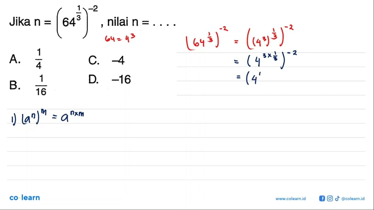 Jika n = (64^(1/3))^(-2), nilai n = ... A. 1/4 B. 1/16 C.