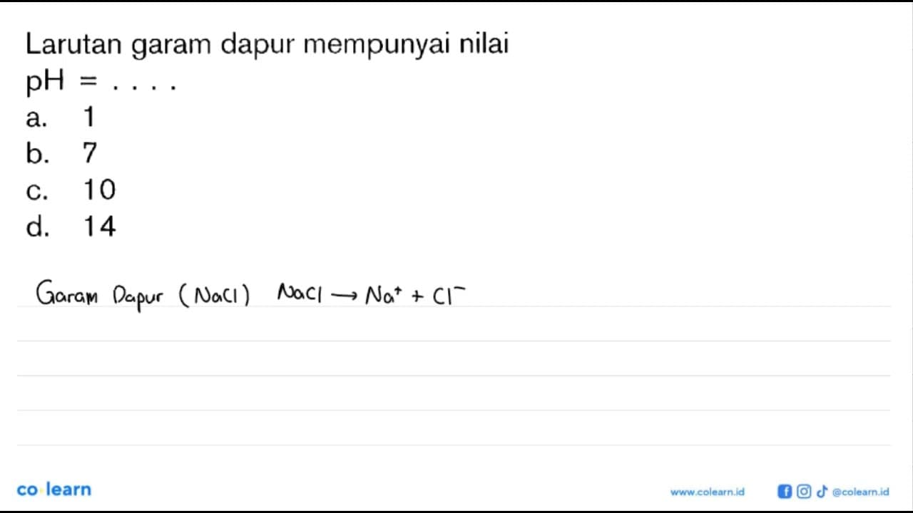 Larutan garam dapur mempunyai nilai pH= A.1 b. 7 C. 10 d.