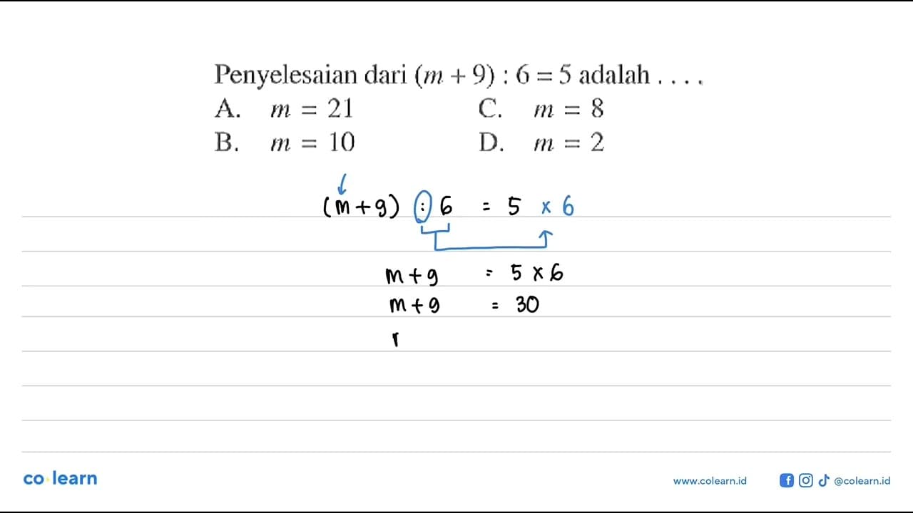 Penyelesaian dari (m + 9) : 6 = 5 adalah ... A. m = 21 C. m