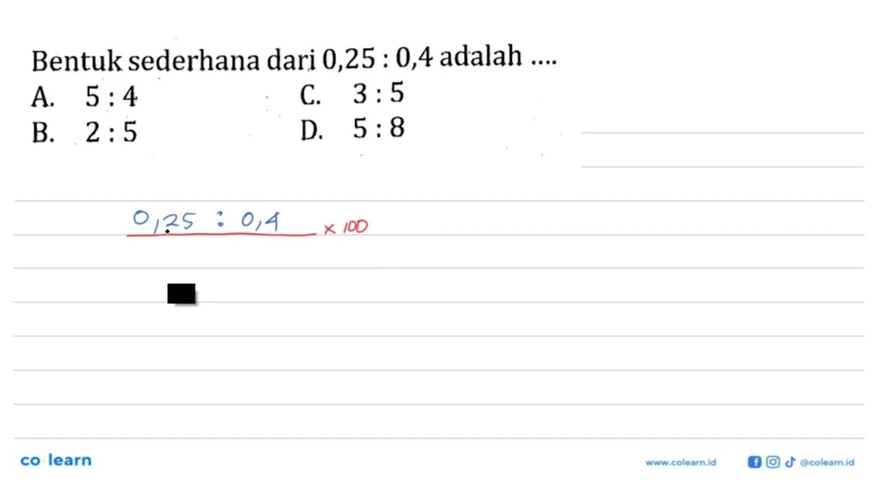 Bentuk sederhana dari 0,25:0,4 adalah ....