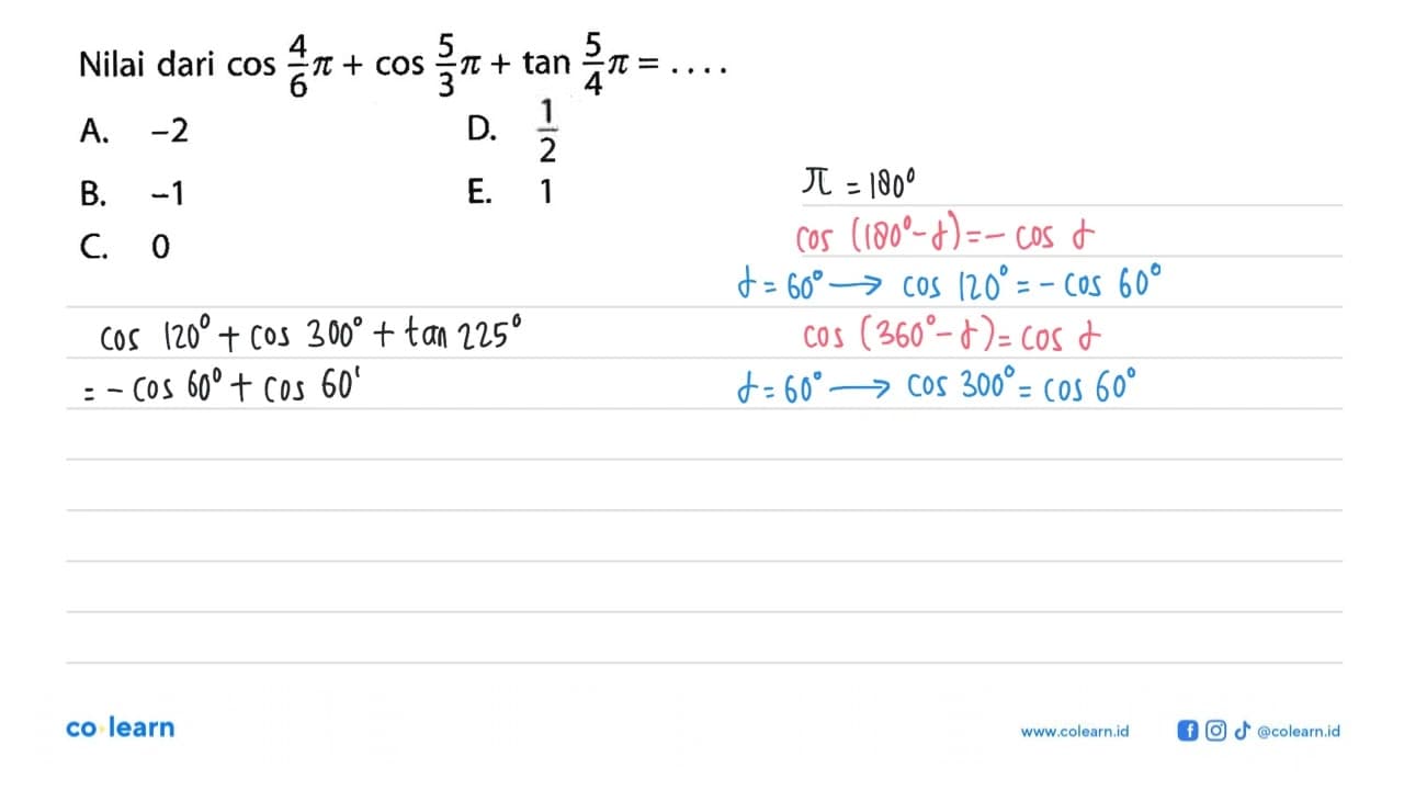 Nilai dari cos 4/6 pi+cos 5/3 pi+tan 5/4 pi=....