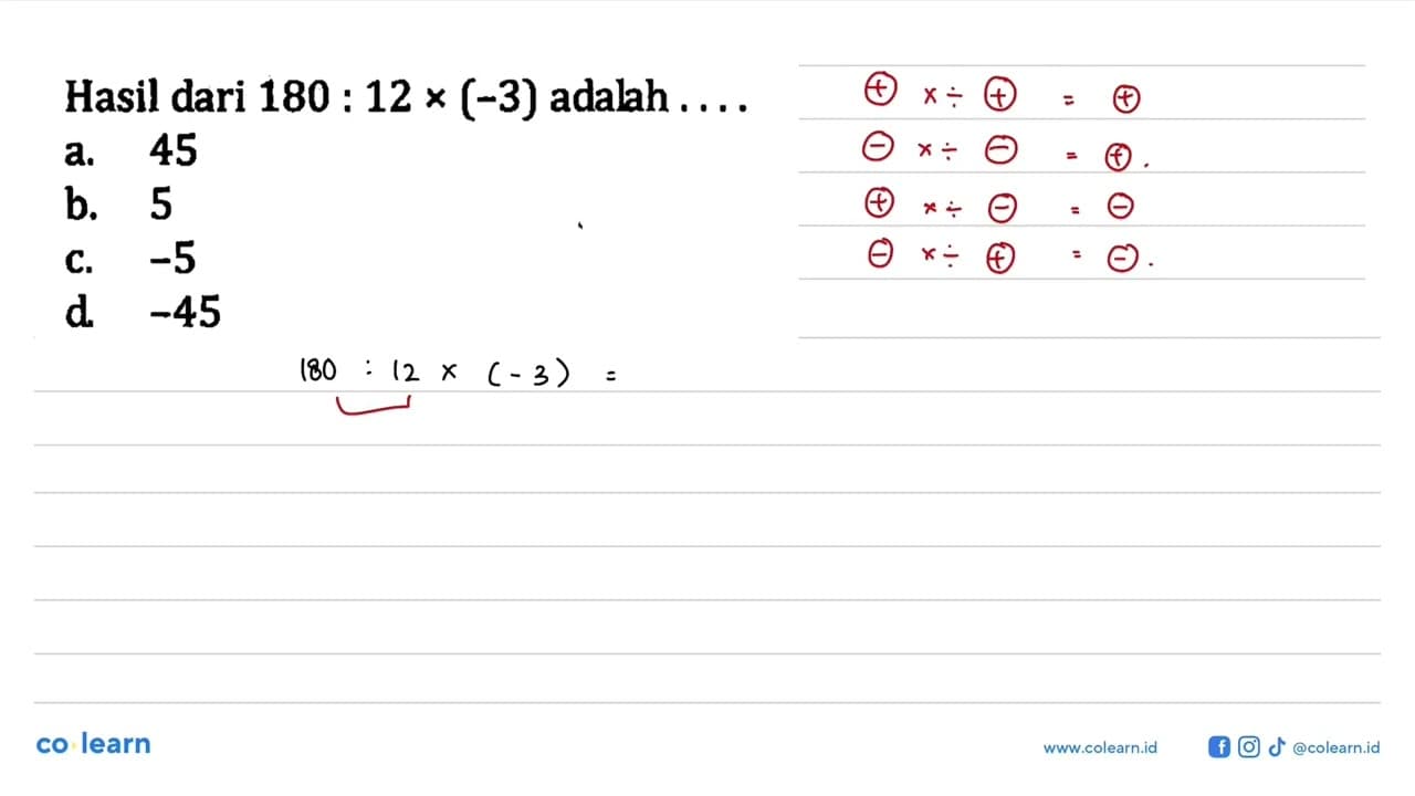 Hasil dari 180 : 12 x (-3) adalah... a. 45 b. 5 c. -5 d.