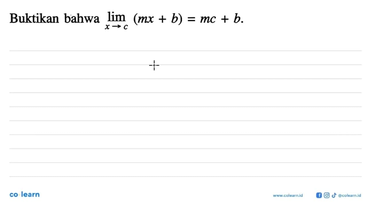 Buktikan bahwa limit x->c (mx+b)=mc+b.