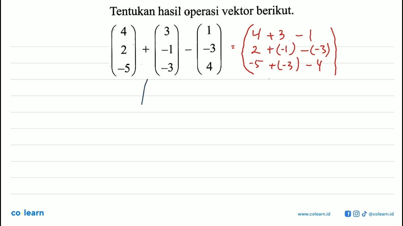 Tentukan hasil operasi vektor berikut. (4 2 -5)+(3 -1