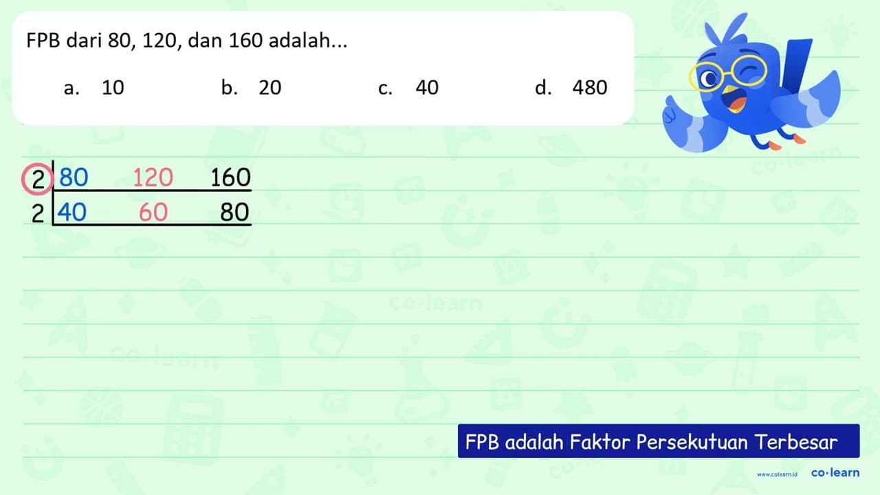 FPB dari 80, 120, dan 160 adalah... a. 10 b. 20 c. 40 d.