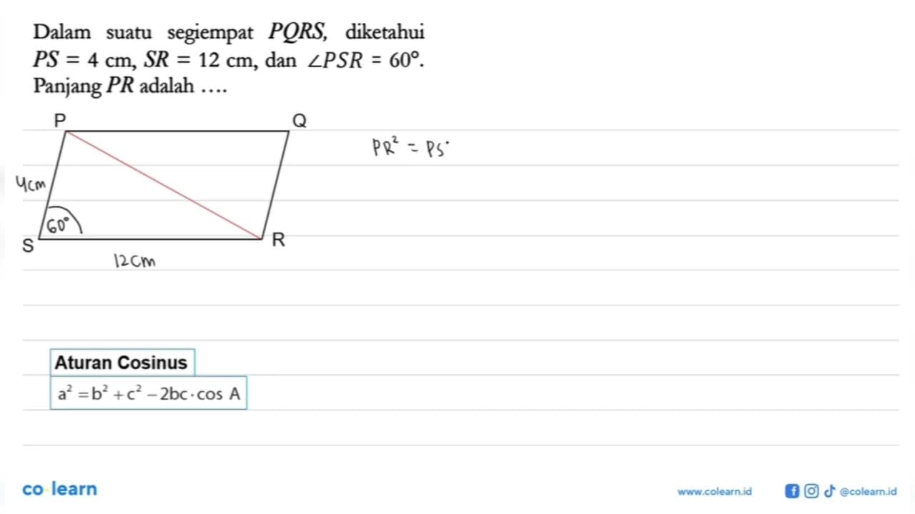 Dalam suatu segiempat PQRS, diketahui PS = 4 cm, SR = 12