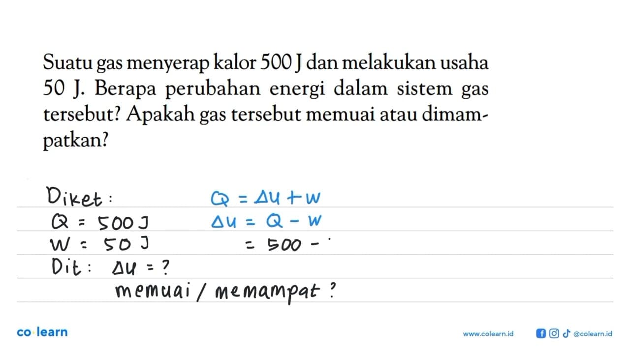 Suatu gas menyerap kalor 500 J dan melakukan usaha 50 J.