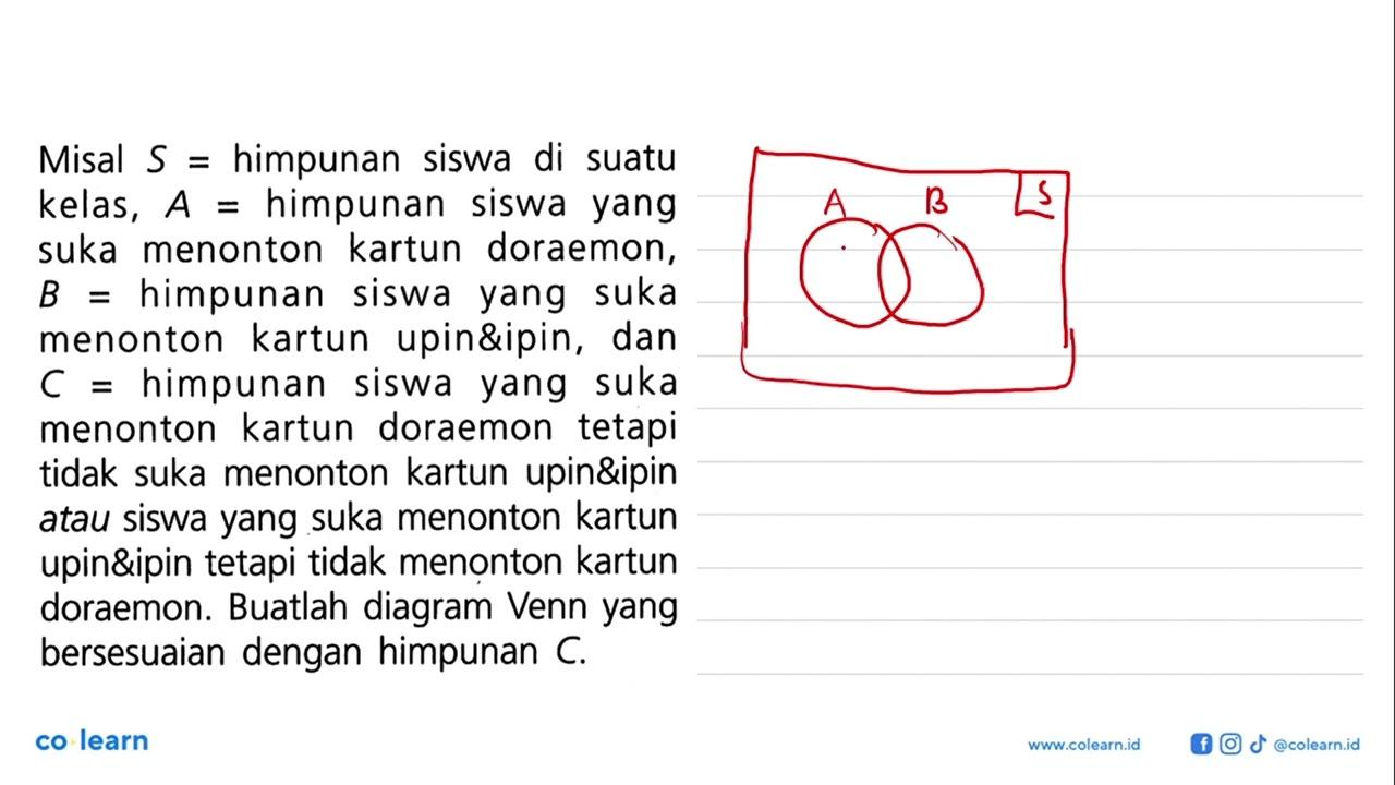 Misal S = himpunan siswa di suatu kelas, A = himpunan suka