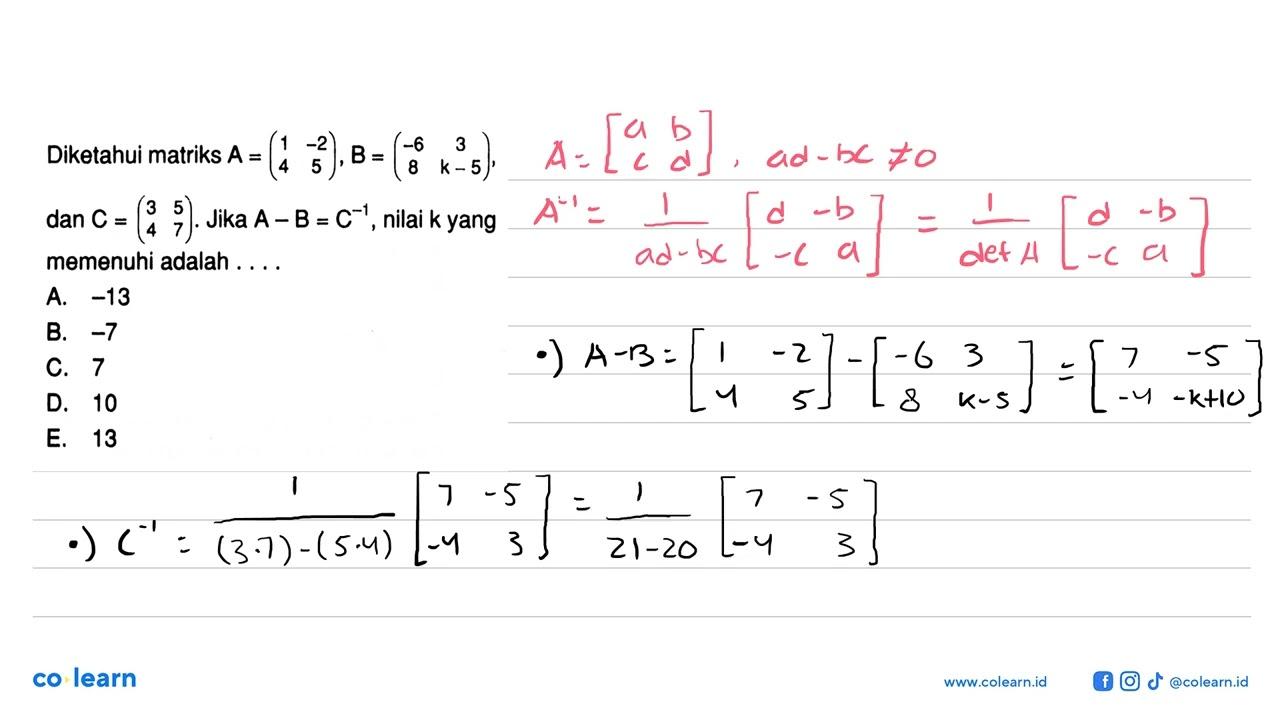 Diketahui matriks A = (1 -2 4 5), B = (-6 3 8 k-5), dan C =