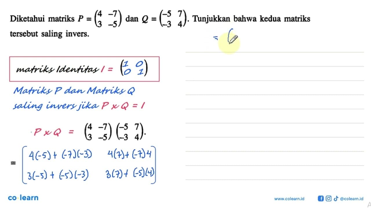 Diketahui matriks P = (4 -7 3 -5) dan Q = (-5 7 -3 4).