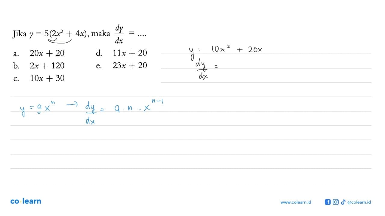 Jika y=5(2x^2+4x) , maka dy/dx=... a. 20 x+20 d. 11 x+20 b.