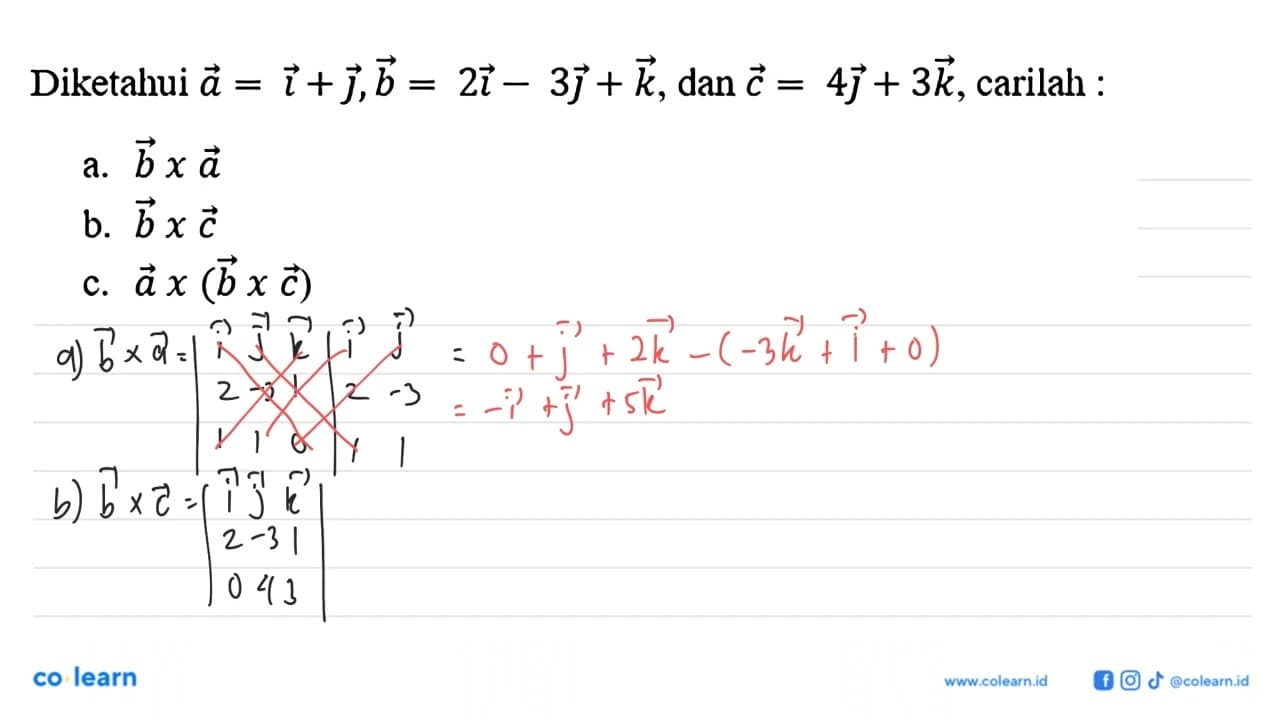 Diketahui a=i+j, b=2i-3j+k, dan c=4j+3k, carilah :a. b x a