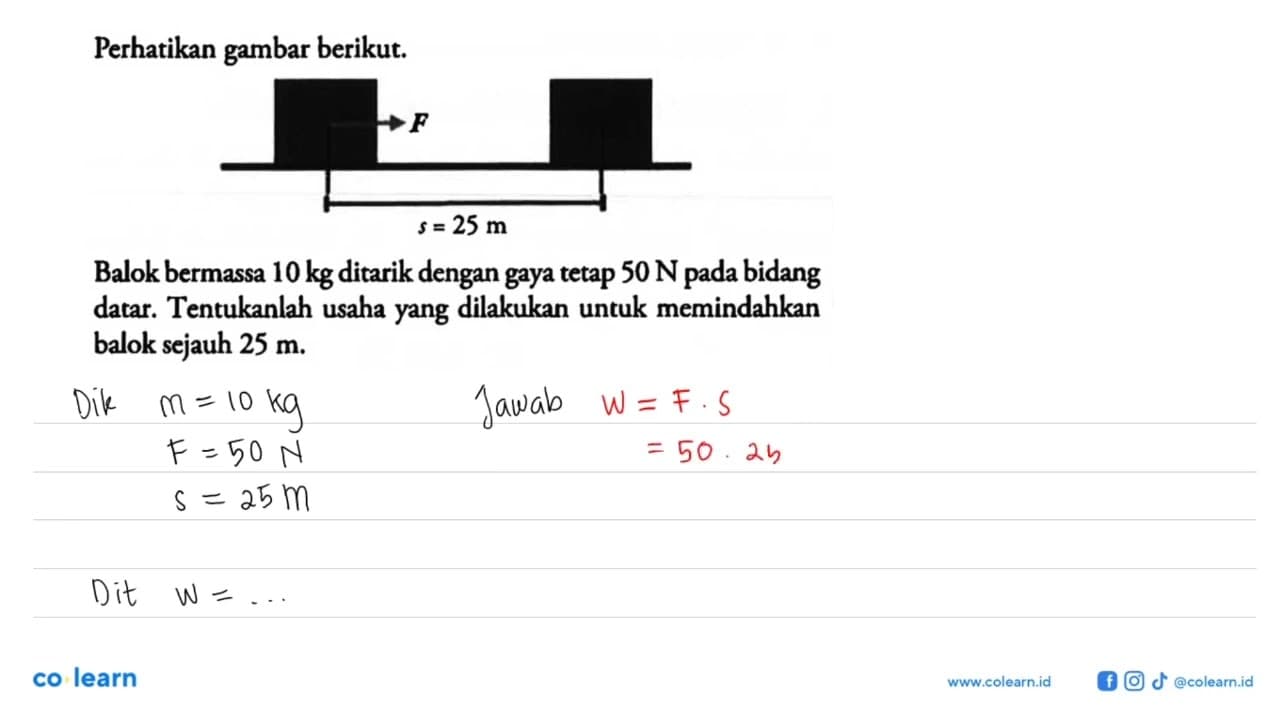 Perhatikan gambar berikut. F s=25 m Balok bermassa 10 kg