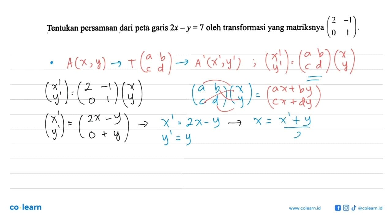 Tentukan persamaan dari peta garis 2x-y=7 oleh transformasi