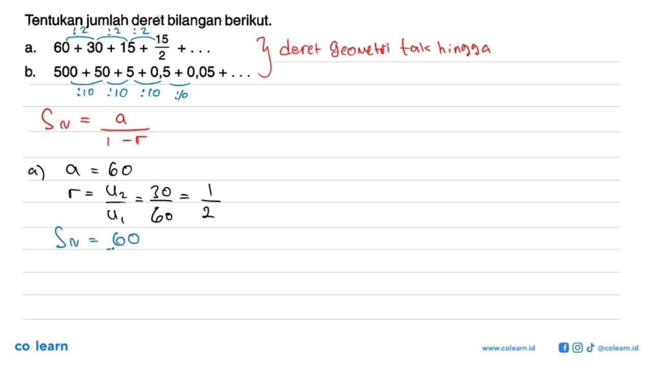 Tentukan jumlah deret bilangan berikut. a. 60 + 30 + 15 +