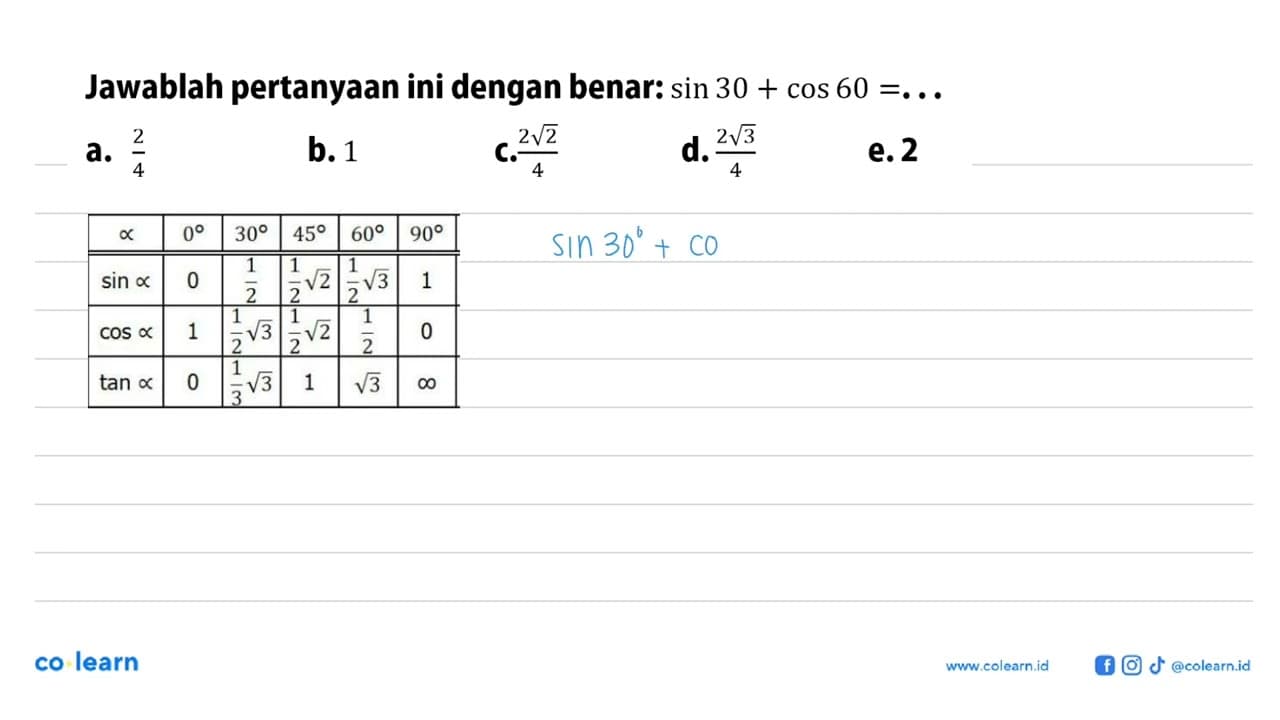 Jawablah pertanyaan ini dengan benar: sin 30+cos 60= ....