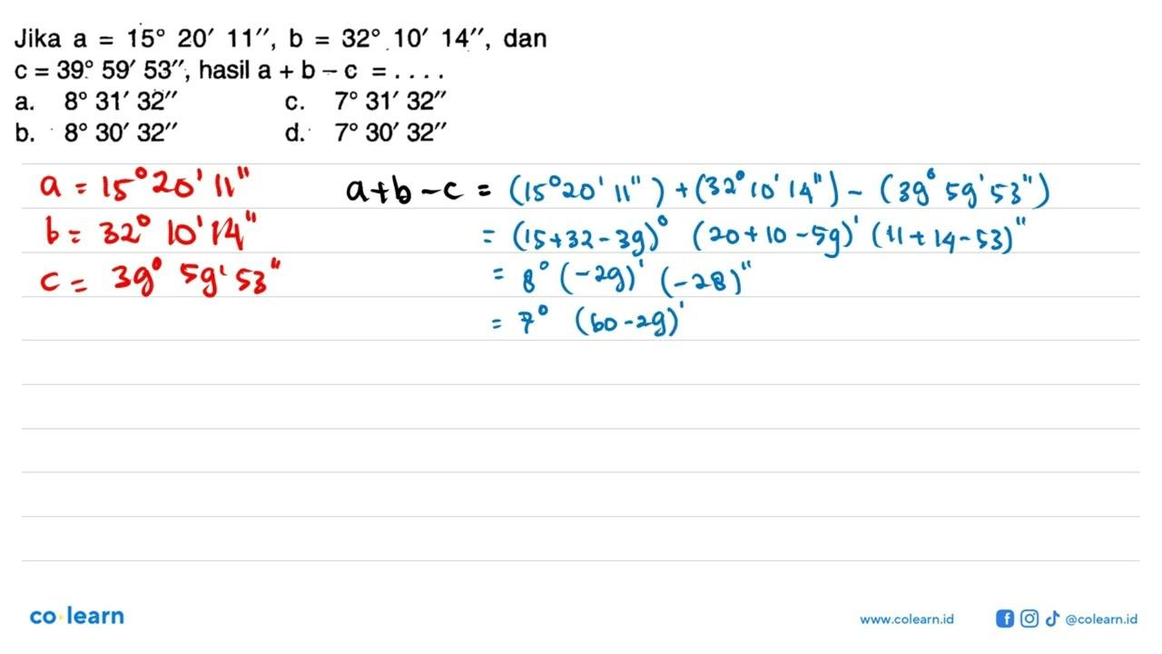 Jika a = 15 20' 11", b = 32 10' 14'', dan c = 39 59' 53'',