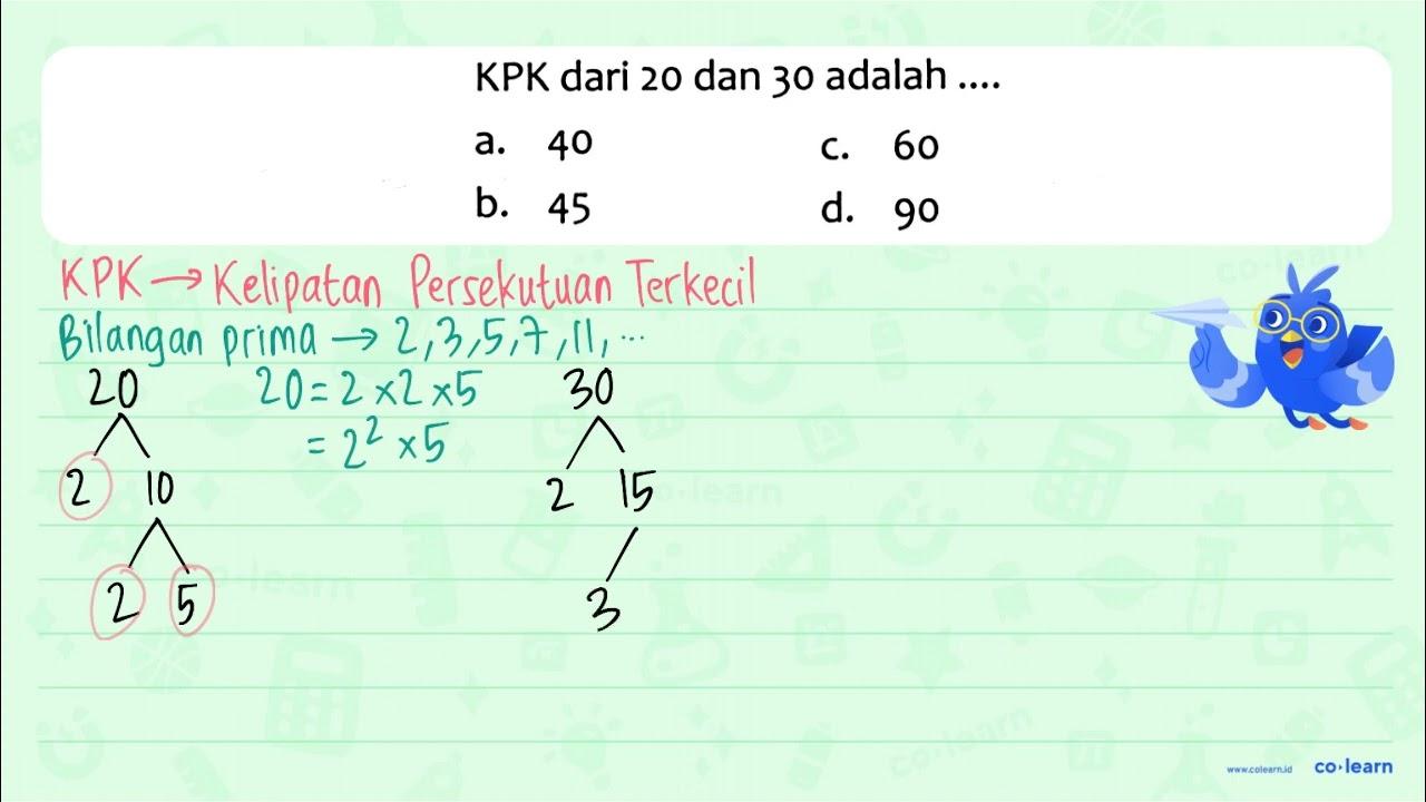 KPK dari 20 dan 30 adalah .... a. 40 C. 60 b. 45 d. 90