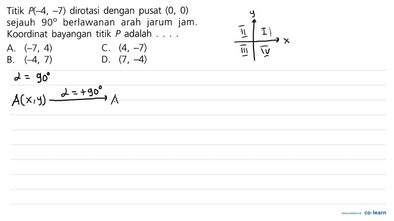 Titik P(-4,-7) dirotasi dengan pusat (0,0) sejauh 90