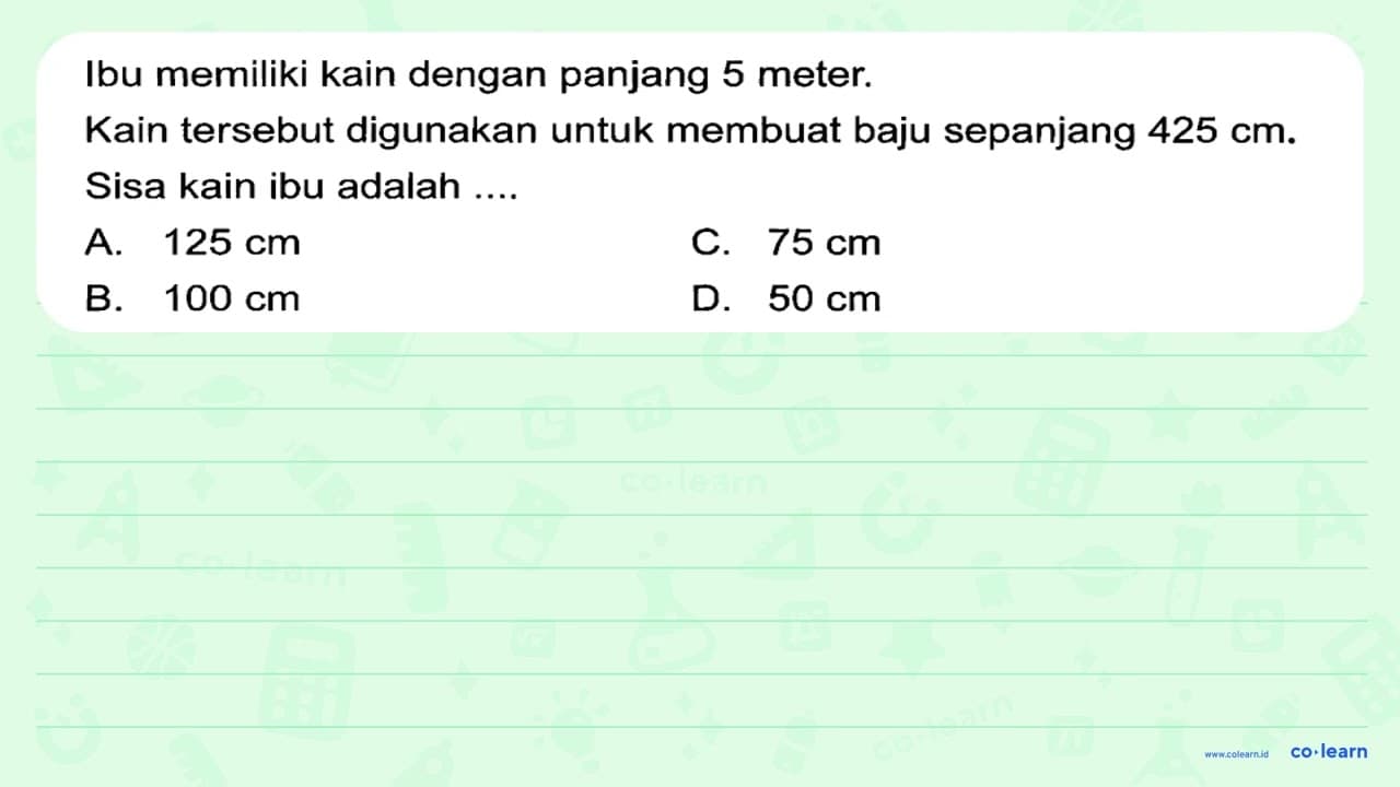 Ibu memiliki kain dengan panjang 5 meter. Kain tersebut