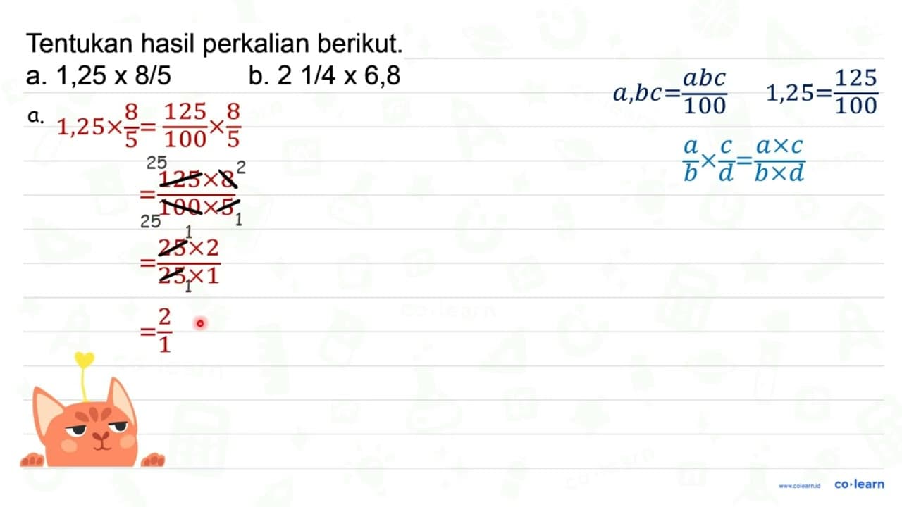 Tentukan hasil perkalian berikut. a. 1,25 x 8 / 5 b. 21 / 4