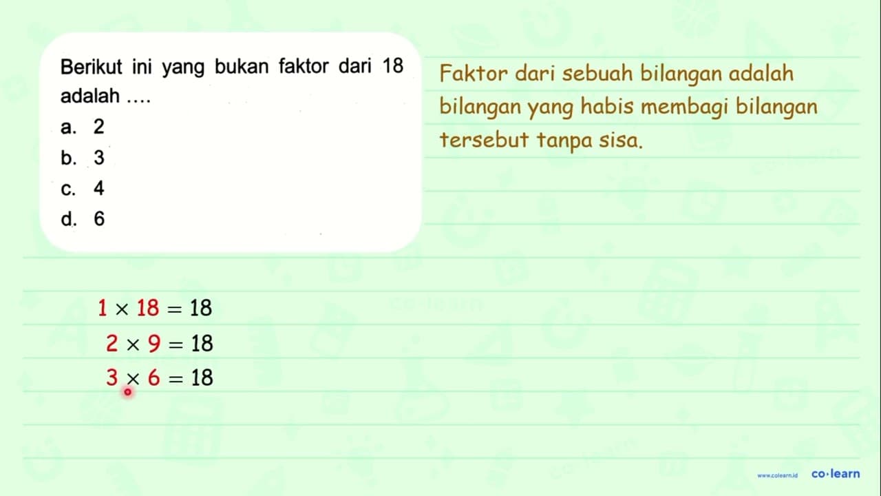 Berikut ini yang bukan faktor dari 18 adalah .... a. 2 b. 3