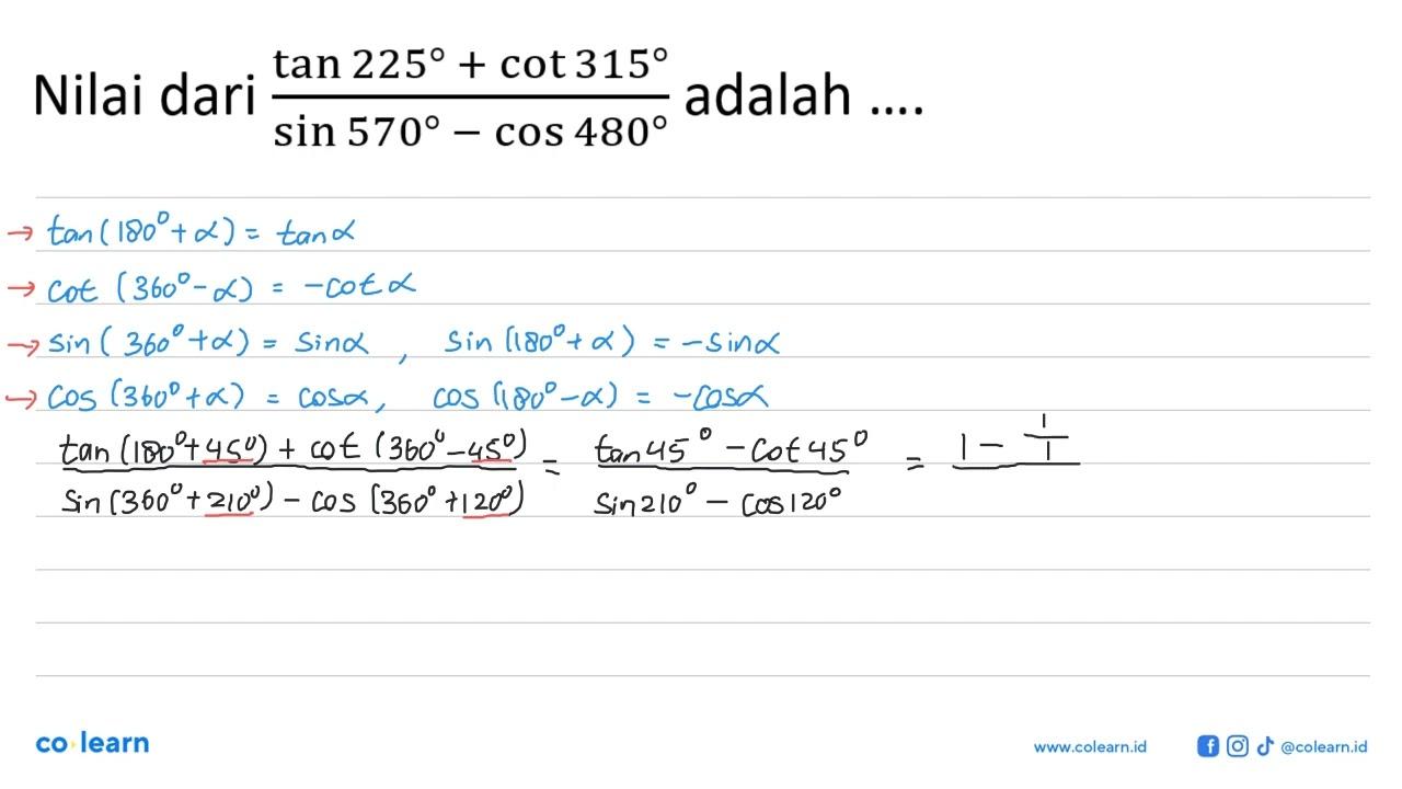 Nilai dari (tan 225+cot 315)/(sin 570-cos 480) adalah ....