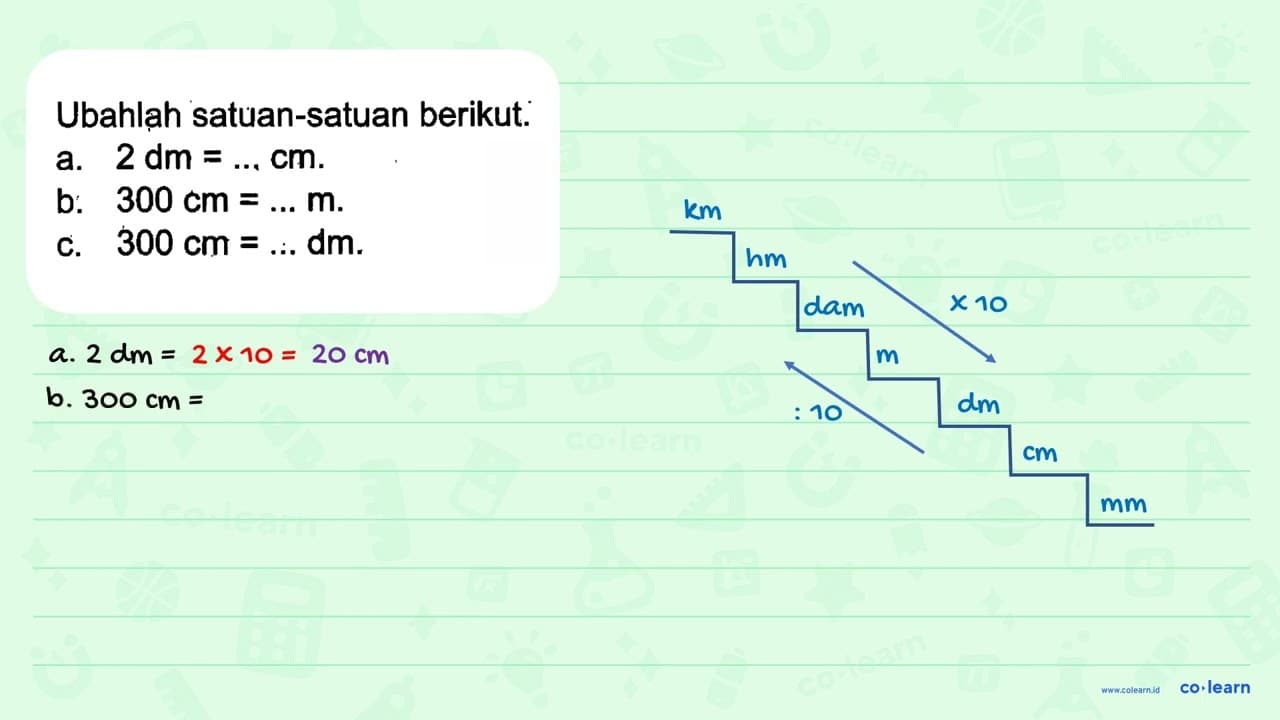 Ubahlah satuan-satuan berikut. a. 2 dm = ... cm. b. 300 cm