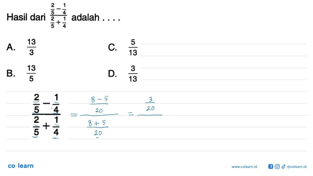 Hasil dari ( 2/5 - 1/4 ) / ( 2/5 + 1/4 ) adalah ... A. 13/3