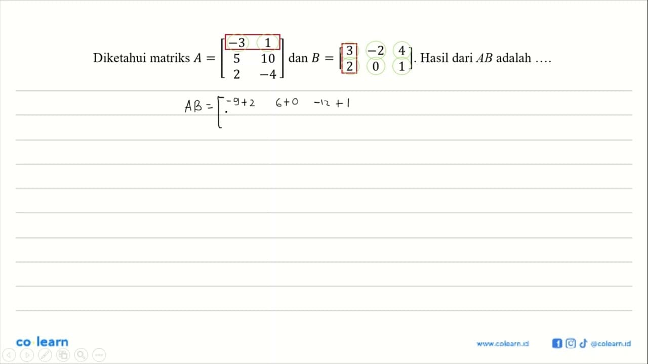 Diketahui matriks A=(-3 1 5 10 2 -4) dan B=(3 -2 4 2 0 1).