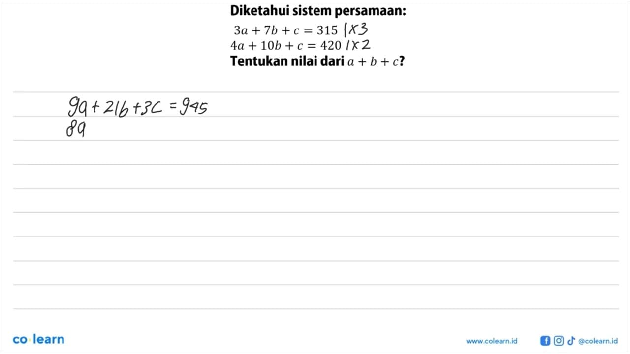 Diketahui sistem persamaan: 3a+7b+c=315 4a+10b+c=420