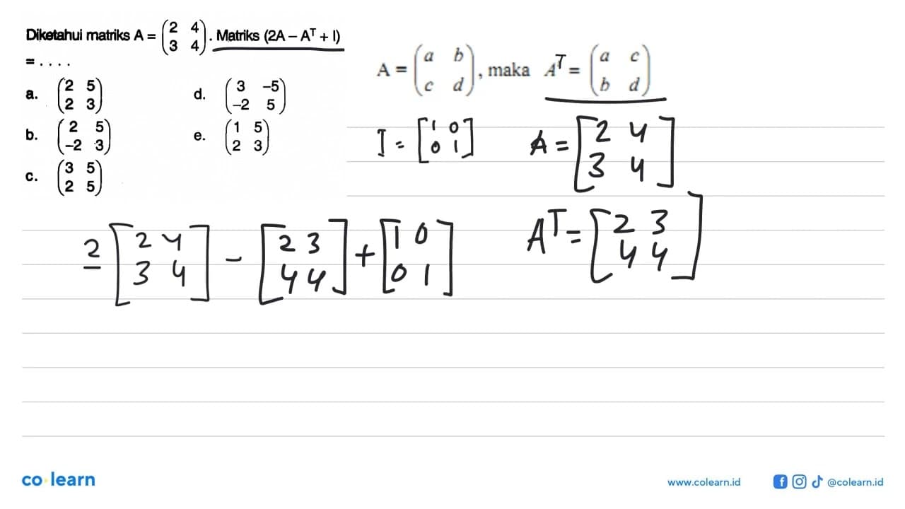 Diketahui matriks A=(2 4 3 4). Matriks (2A-A^T+I)=... .