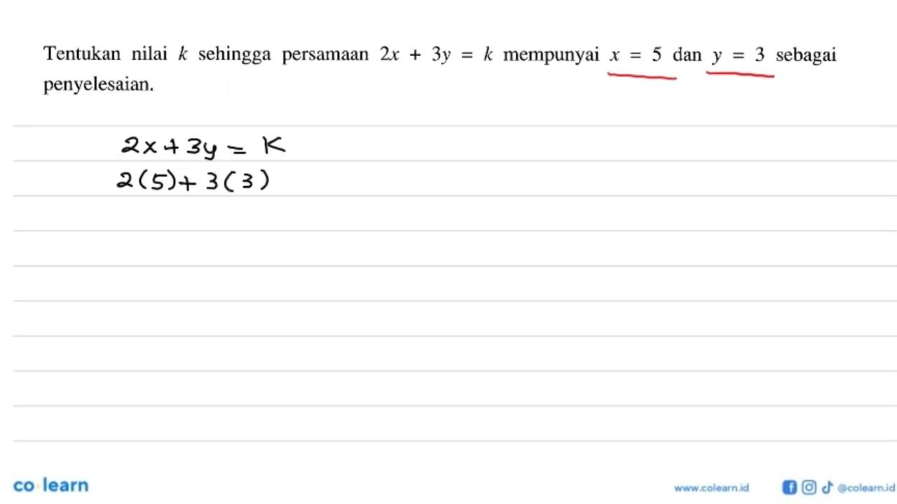 Tentukan nilai k sehingga persamaan 2x+ 3y= k mempunyai x=5